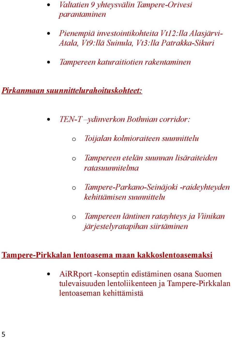 suunnan lisäraiteiden ratasuunnitelma Tampere-Parkano-Seinäjoki -raideyhteyden kehittämisen suunnittelu Tampereen läntinen ratayhteys ja Viinikan järjestelyratapihan