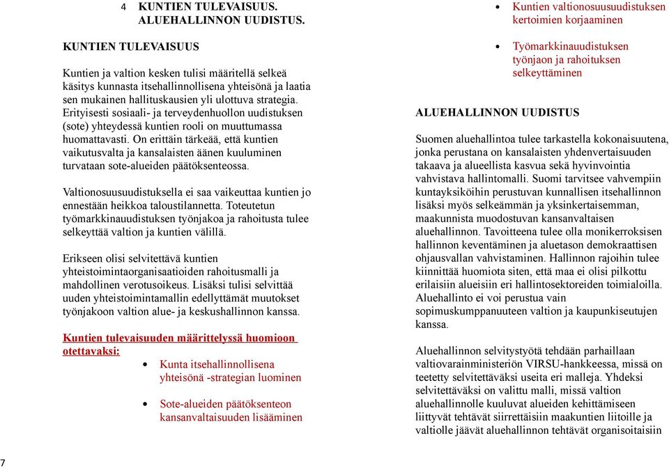 Erityisesti sosiaali- ja terveydenhuollon uudistuksen (sote) yhteydessä kuntien rooli on muuttumassa huomattavasti.