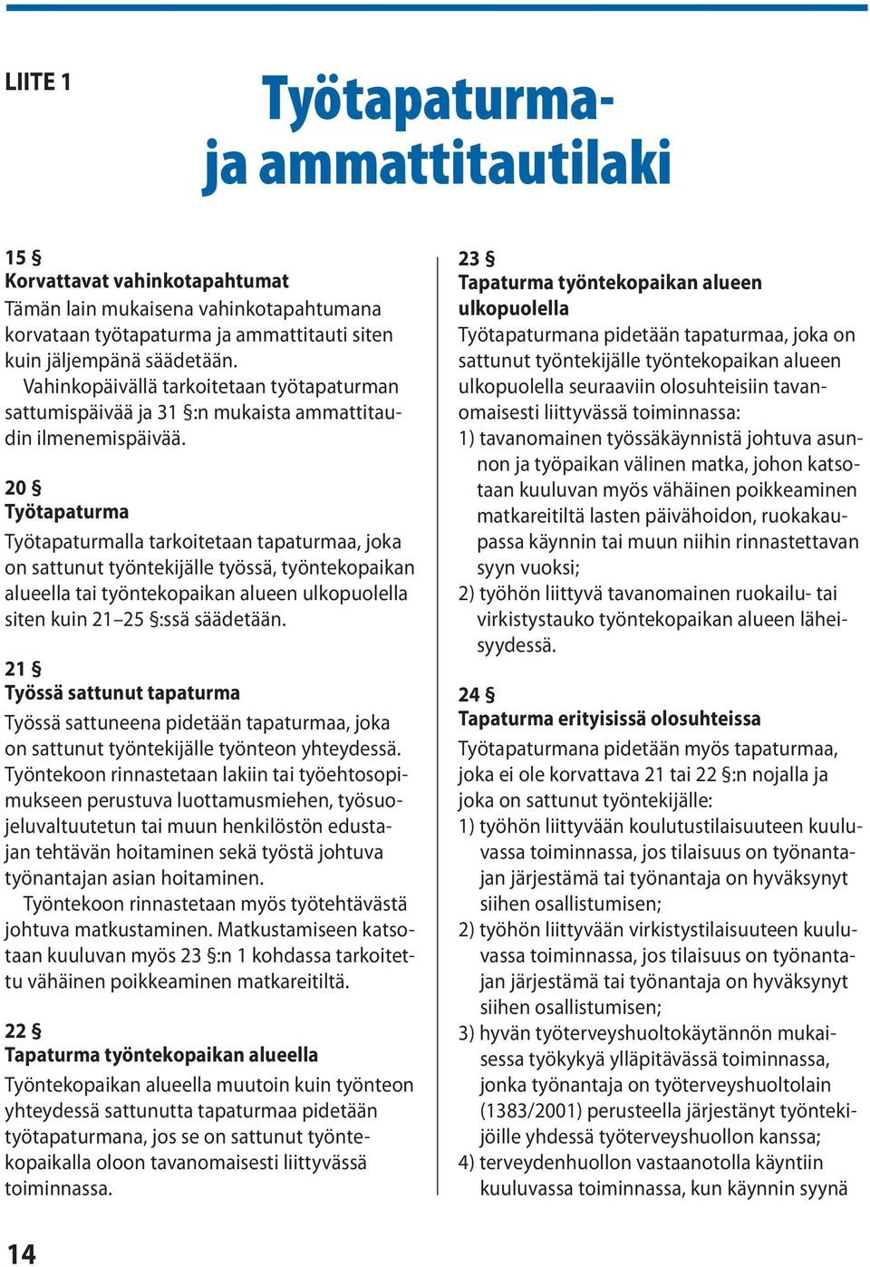 20 Työtapaturma Työtapaturmalla tarkoitetaan tapaturmaa, joka on sattunut työntekijälle työssä, työntekopaikan alueella tai työntekopaikan alueen ulkopuolella siten kuin 21 25 :ssä säädetään.
