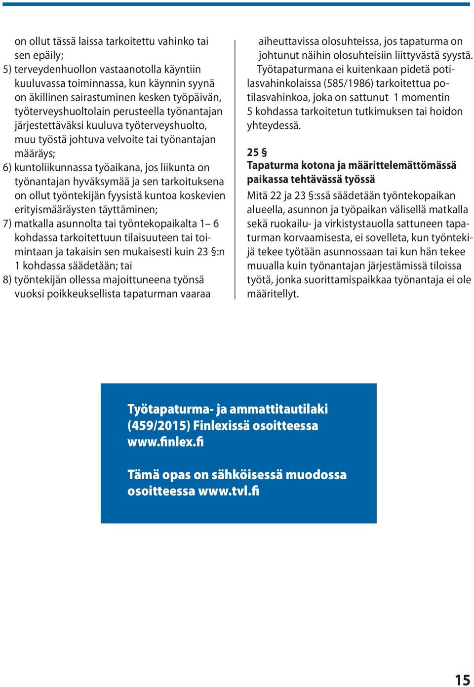 hyväksymää ja sen tarkoituksena on ollut työntekijän fyysistä kuntoa koskevien erityismääräysten täyttäminen; 7) matkalla asunnolta tai työntekopaikalta 1 6 kohdassa tarkoitettuun tilaisuuteen tai