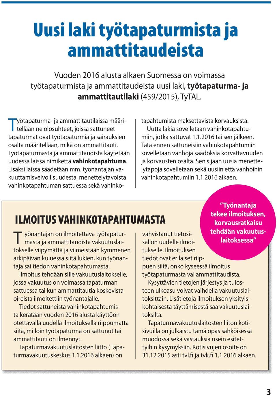 Työtapaturmasta ja ammattitaudista käytetään uudessa laissa nimikettä vahinkotapahtuma. Lisäksi laissa säädetään mm.
