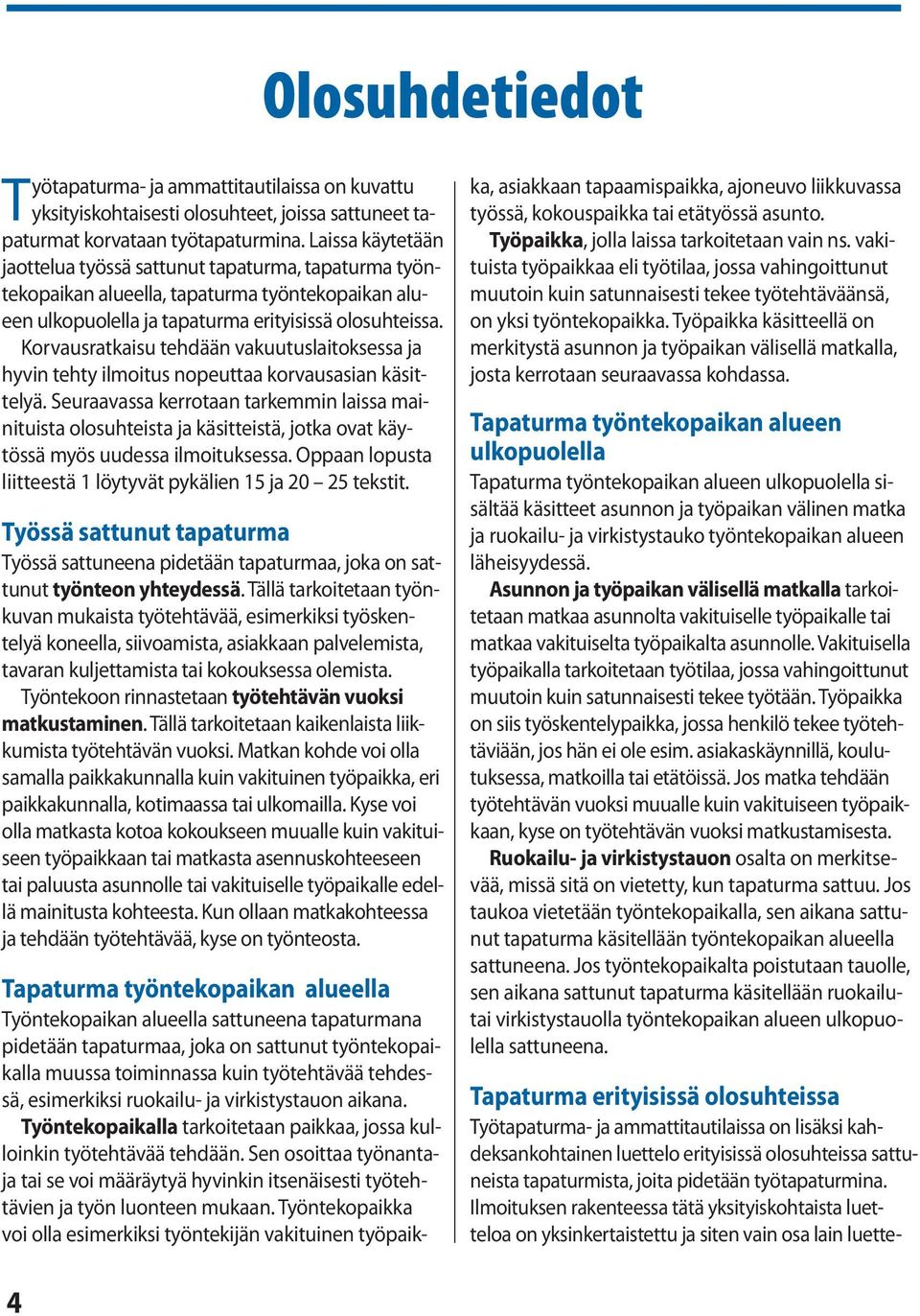 Korvausratkaisu tehdään vakuutuslaitoksessa ja hyvin tehty ilmoitus nopeuttaa korvausasian käsittelyä.