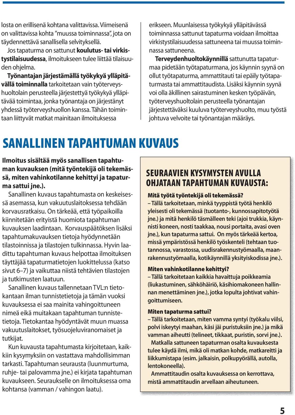 Työnantajan järjestämällä työkykyä ylläpitävällä toiminnalla tarkoitetaan vain työterveyshuoltolain perusteella järjestettyä työkykyä ylläpi - tävää toimintaa, jonka työnantaja on järjestänyt yhdessä