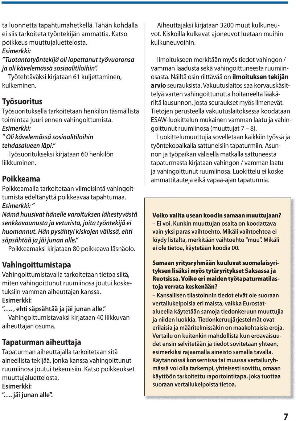 Työsuoritus Työsuorituksella tarkoitetaan henkilön täsmällistä toimintaa juuri ennen vahingoittumista. Esimerkki: Oli kävelemässä sosiaalitiloihin tehdasalueen läpi.