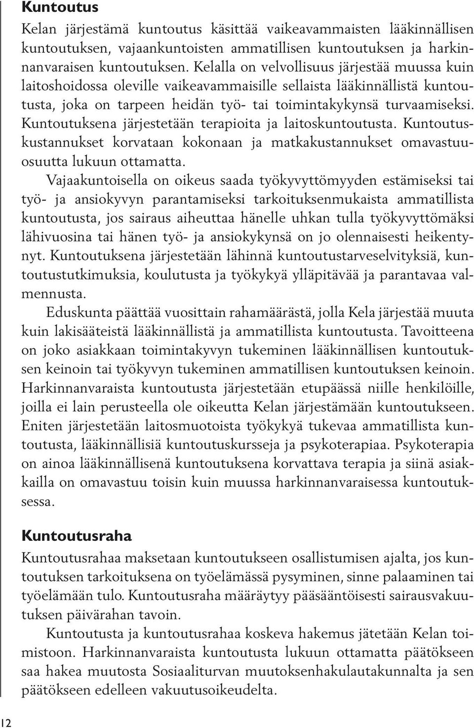 Kuntoutuksena järjestetään terapioita ja laitoskuntoutusta. Kuntoutuskustannukset korvataan kokonaan ja matkakustannukset omavastuuosuutta lukuun ottamatta.