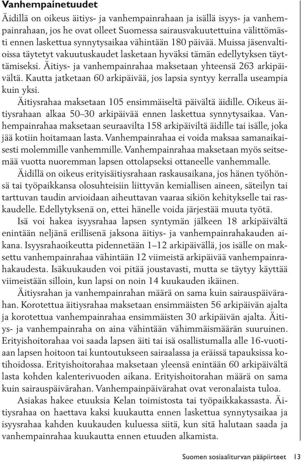 Kautta jatketaan 60 arkipäivää, jos lapsia syntyy kerralla useampia kuin yksi. Äitiysrahaa maksetaan 105 ensimmäiseltä päivältä äidille.