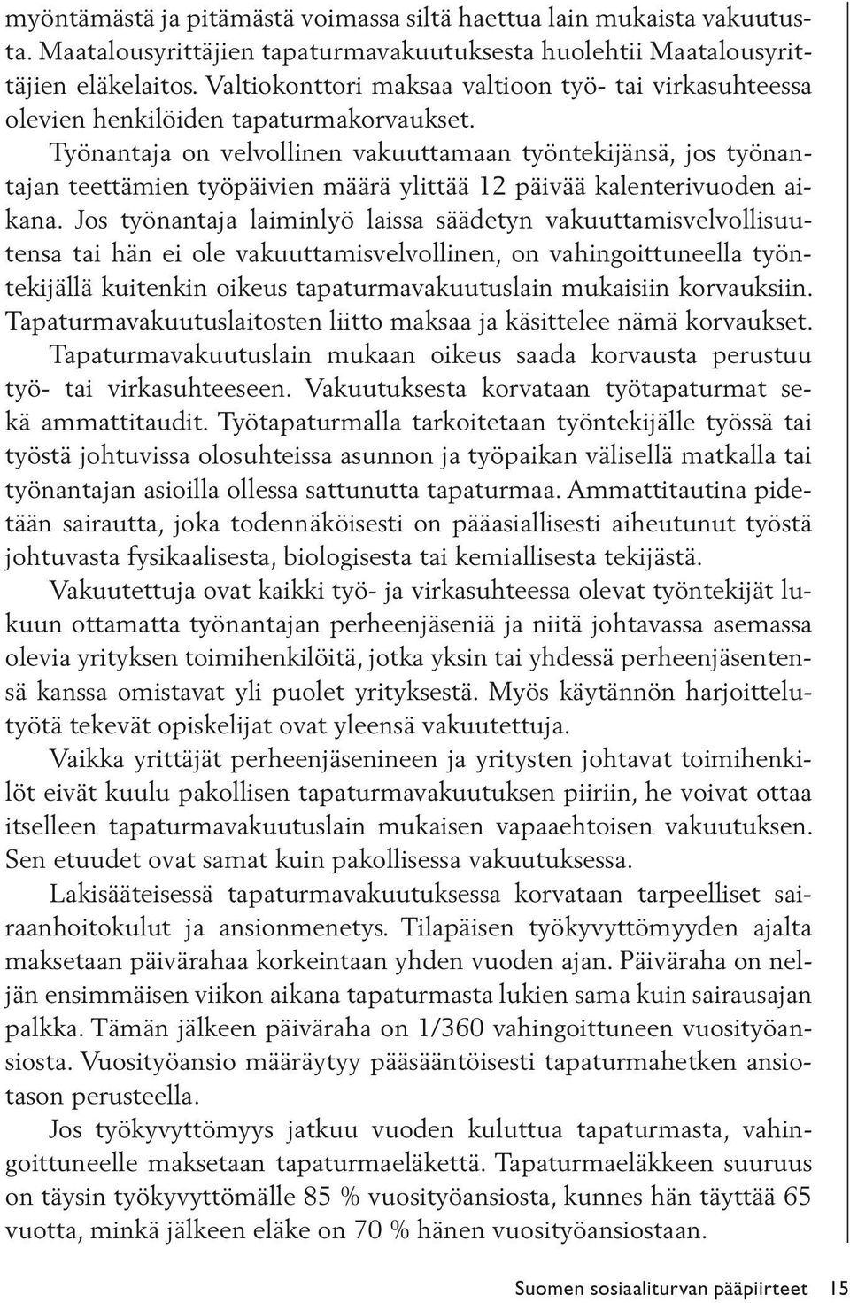 Työnantaja on velvollinen vakuuttamaan työntekijänsä, jos työnantajan teettämien työpäivien määrä ylittää 12 päivää kalenterivuoden aikana.