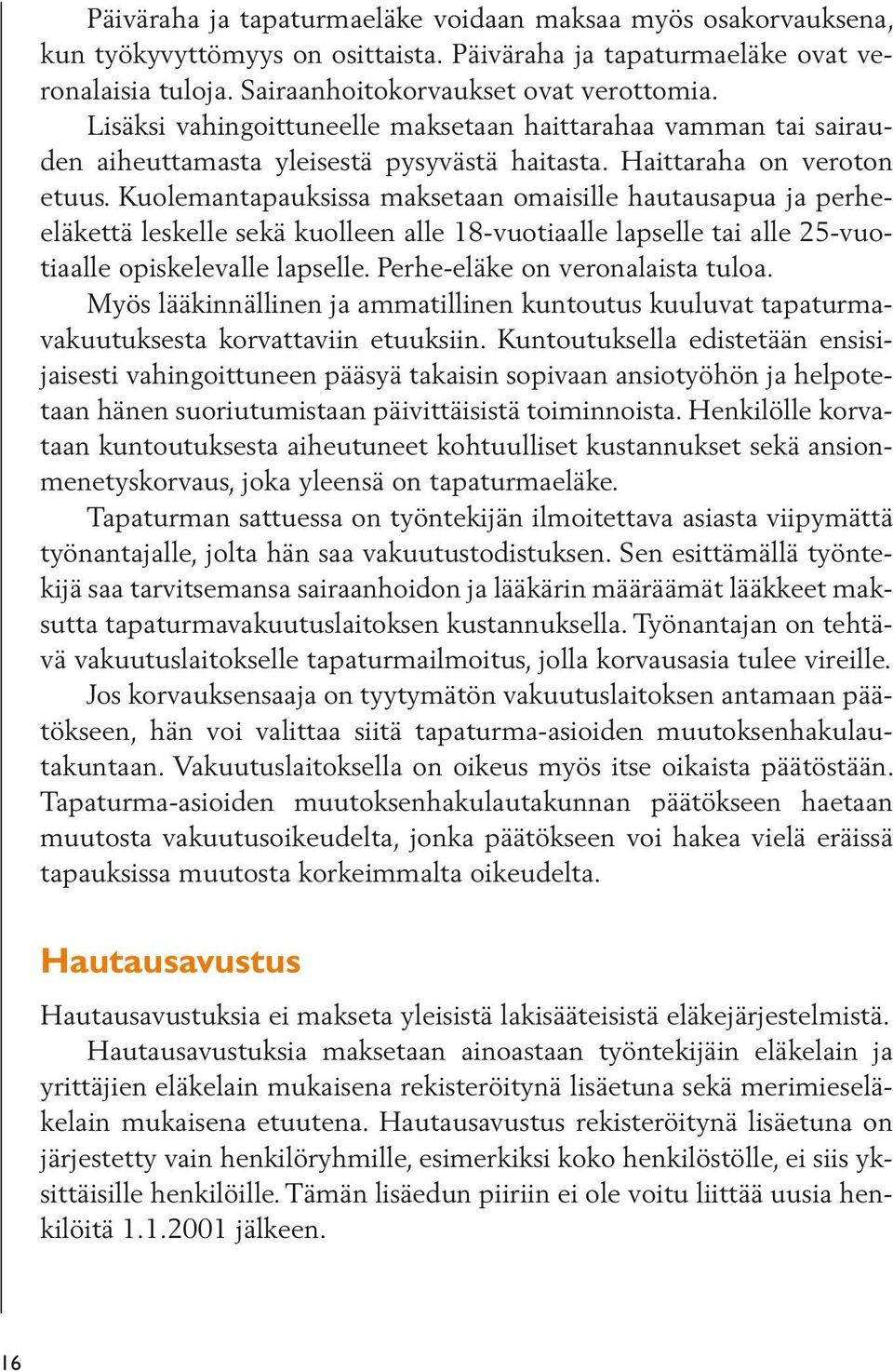 Kuolemantapauksissa maksetaan omaisille hautausapua ja perheeläkettä leskelle sekä kuolleen alle 18-vuotiaalle lapselle tai alle 25-vuotiaalle opiskelevalle lapselle.