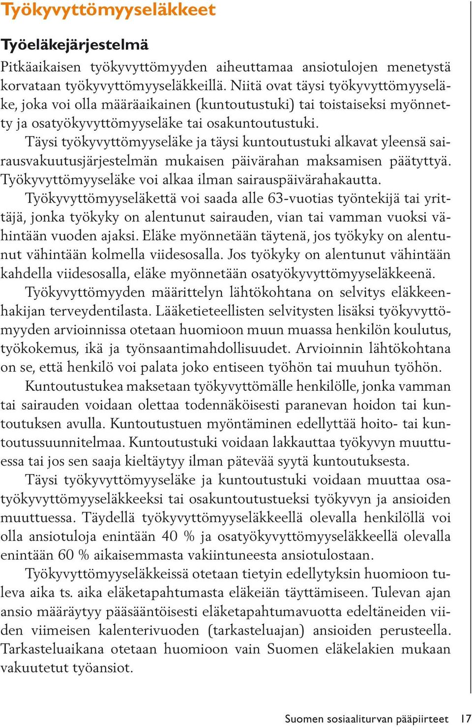 Täysi työkyvyttömyyseläke ja täysi kuntoutustuki alkavat yleensä sairausvakuutusjärjestelmän mukaisen päivärahan maksamisen päätyttyä. Työkyvyttömyyseläke voi alkaa ilman sairauspäivärahakautta.