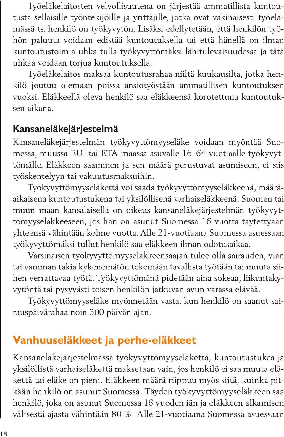 kuntoutuksella. Työeläkelaitos maksaa kuntoutusrahaa niiltä kuukausilta, jotka henkilö joutuu olemaan poissa ansiotyöstään ammatillisen kuntoutuksen vuoksi.