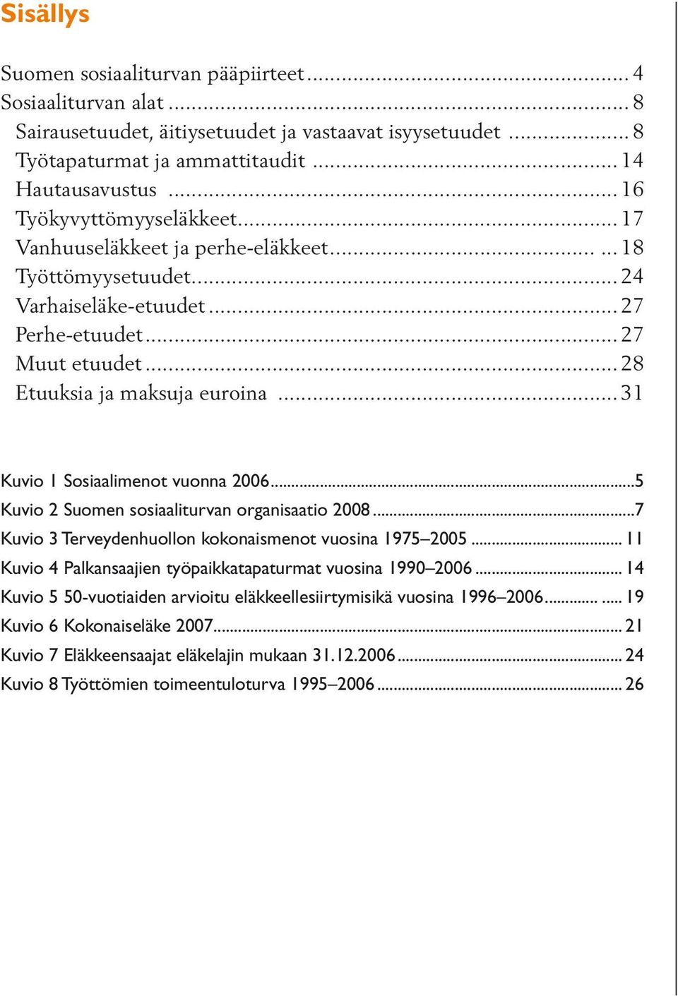 .. 31 Kuvio 1 Sosiaalimenot vuonna 2006...5 Kuvio 2 Suomen sosiaaliturvan organisaatio 2008...7 Kuvio 3 Terveydenhuollon kokonaismenot vuosina 1975 2005.
