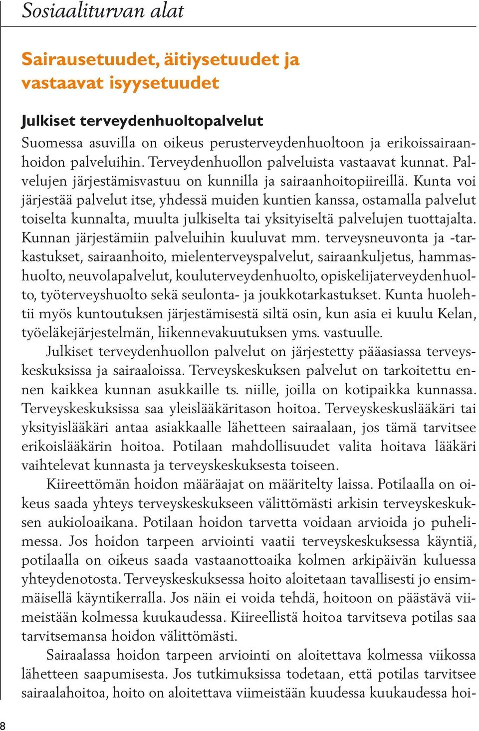 Kunta voi järjestää palvelut itse, yhdessä muiden kuntien kanssa, ostamalla palvelut toiselta kunnalta, muulta julkiselta tai yksityiseltä palvelujen tuottajalta.