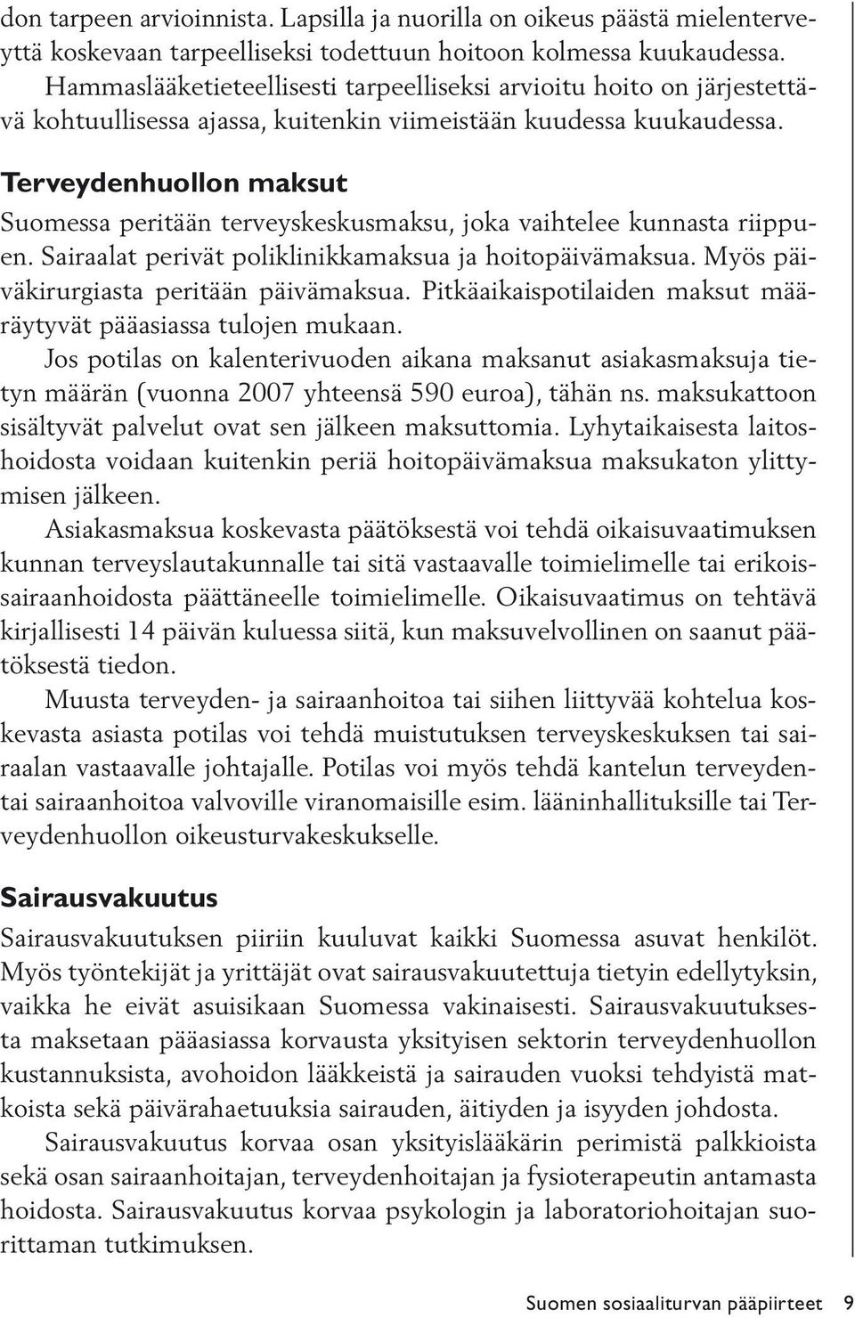 Terveydenhuollon maksut Suomessa peritään terveyskeskusmaksu, joka vaihtelee kunnasta riippuen. Sairaalat perivät poliklinikkamaksua ja hoitopäivämaksua. Myös päiväkirurgiasta peritään päivämaksua.