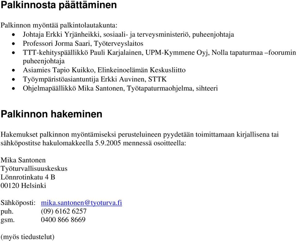 STTK Ohjelmapäällikkö Mika Santonen, Työtapaturmaohjelma, sihteeri Palkinnon hakeminen Hakemukset palkinnon myöntämiseksi perusteluineen pyydetään toimittamaan kirjallisena tai sähköpostitse