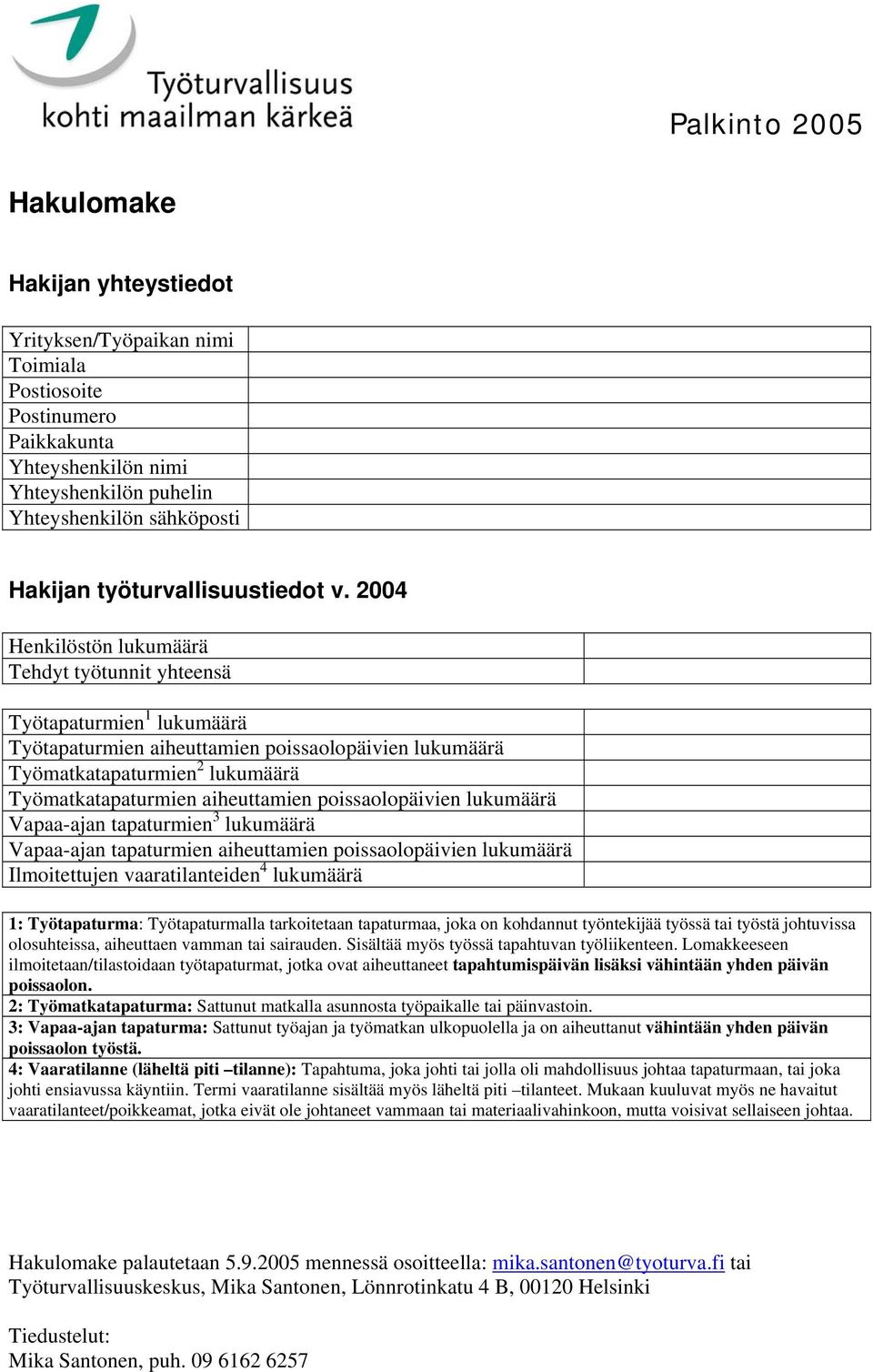 2004 Henkilöstön lukumäärä Tehdyt työtunnit yhteensä Työtapaturmien 1 lukumäärä Työtapaturmien aiheuttamien poissaolopäivien lukumäärä Työmatkatapaturmien 2 lukumäärä Työmatkatapaturmien aiheuttamien