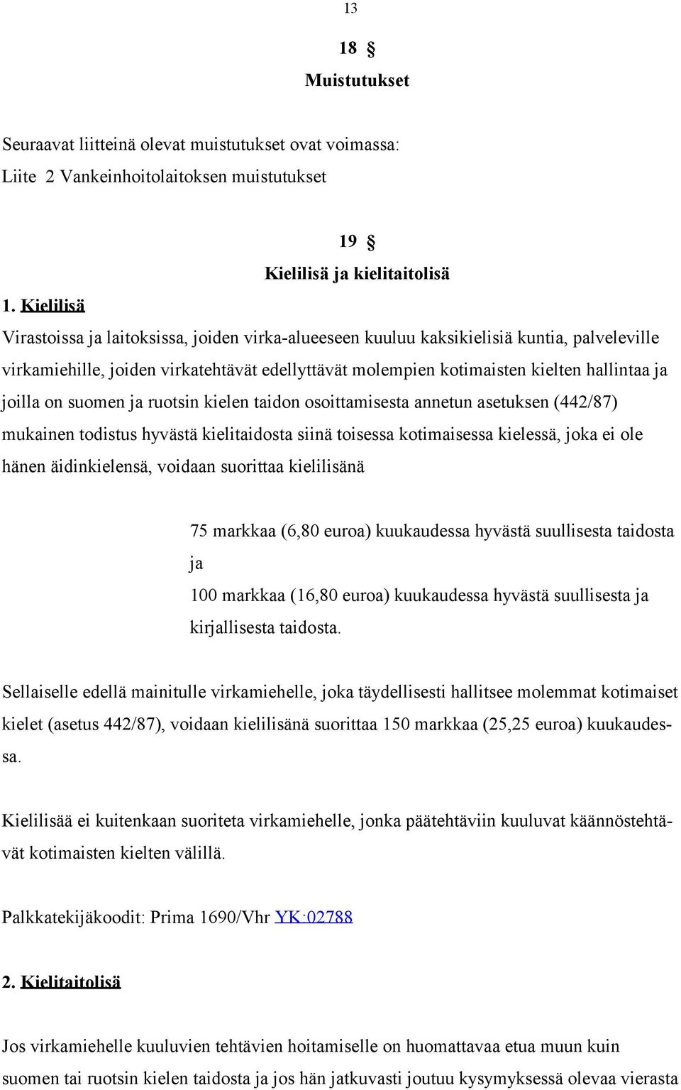 joilla on suomen ja ruotsin kielen taidon osoittamisesta annetun asetuksen (442/87) mukainen todistus hyvästä kielitaidosta siinä toisessa kotimaisessa kielessä, joka ei ole hänen äidinkielensä,