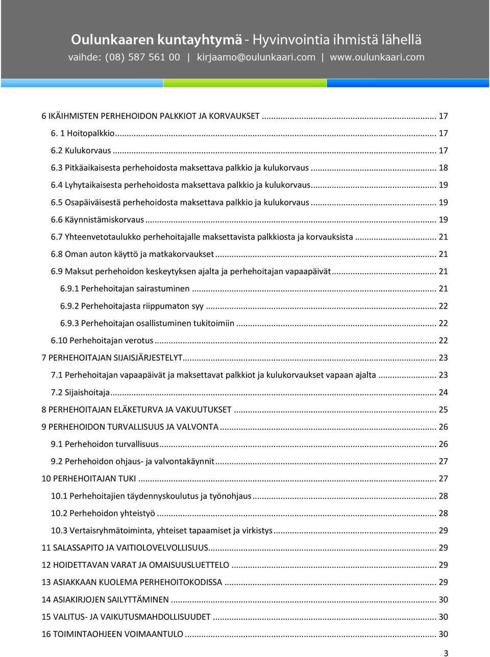 .. 21 6.8 Oman auton käyttö ja matkakorvaukset... 21 6.9 Maksut perhehoidon keskeytyksen ajalta ja perhehoitajan vapaapäivät... 21 6.9.1 Perhehoitajan sairastuminen... 21 6.9.2 Perhehoitajasta riippumaton syy.