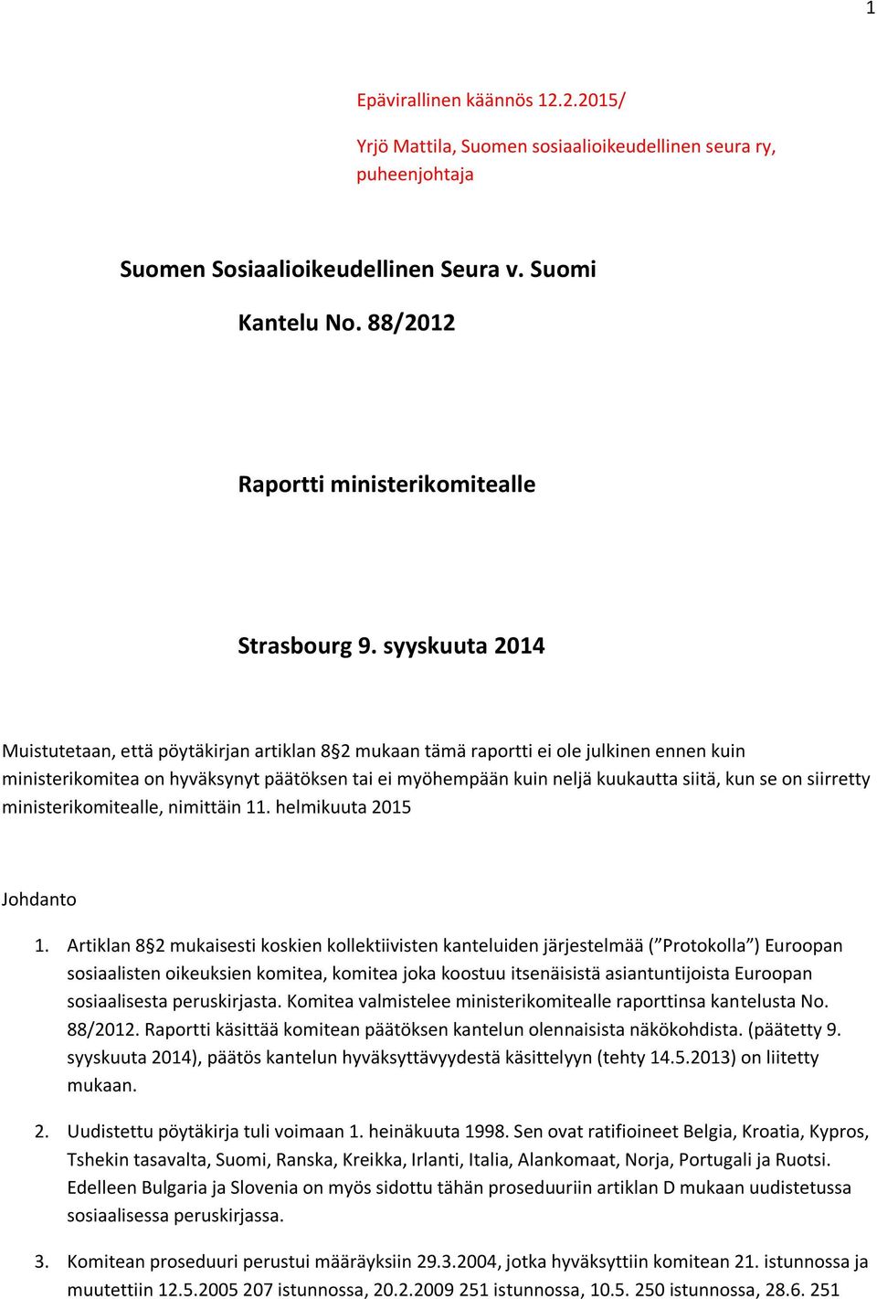 syyskuuta 2014 Muistutetaan, että pöytäkirjan artiklan 8 2 mukaan tämä raportti ei ole julkinen ennen kuin ministerikomitea on hyväksynyt päätöksen tai ei myöhempään kuin neljä kuukautta siitä, kun