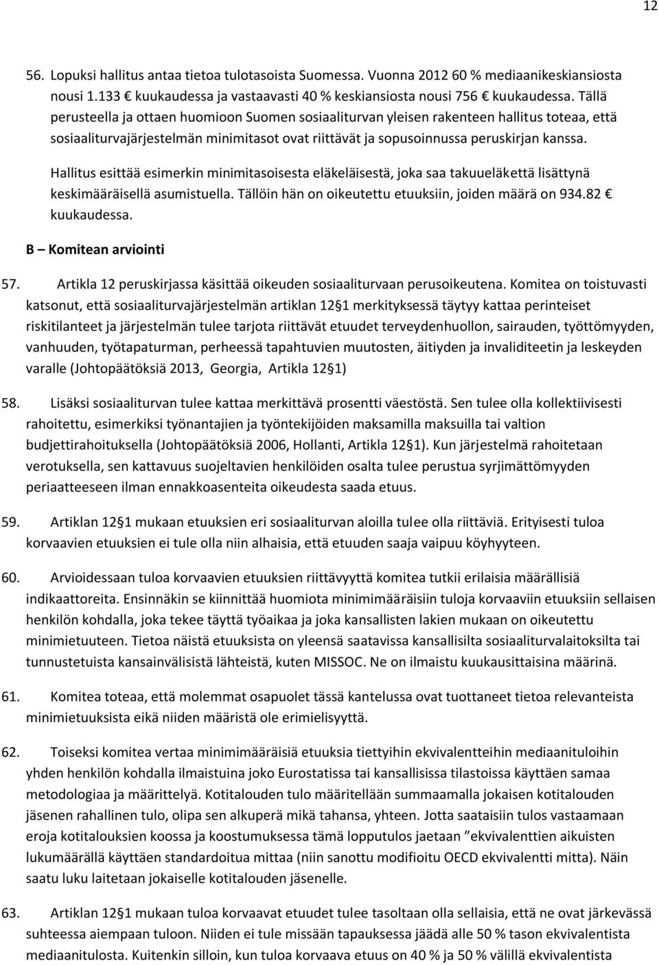 Hallitus esittää esimerkin minimitasoisesta eläkeläisestä, joka saa takuueläkettä lisättynä keskimääräisellä asumistuella. Tällöin hän on oikeutettu etuuksiin, joiden määrä on 934.82 kuukaudessa.