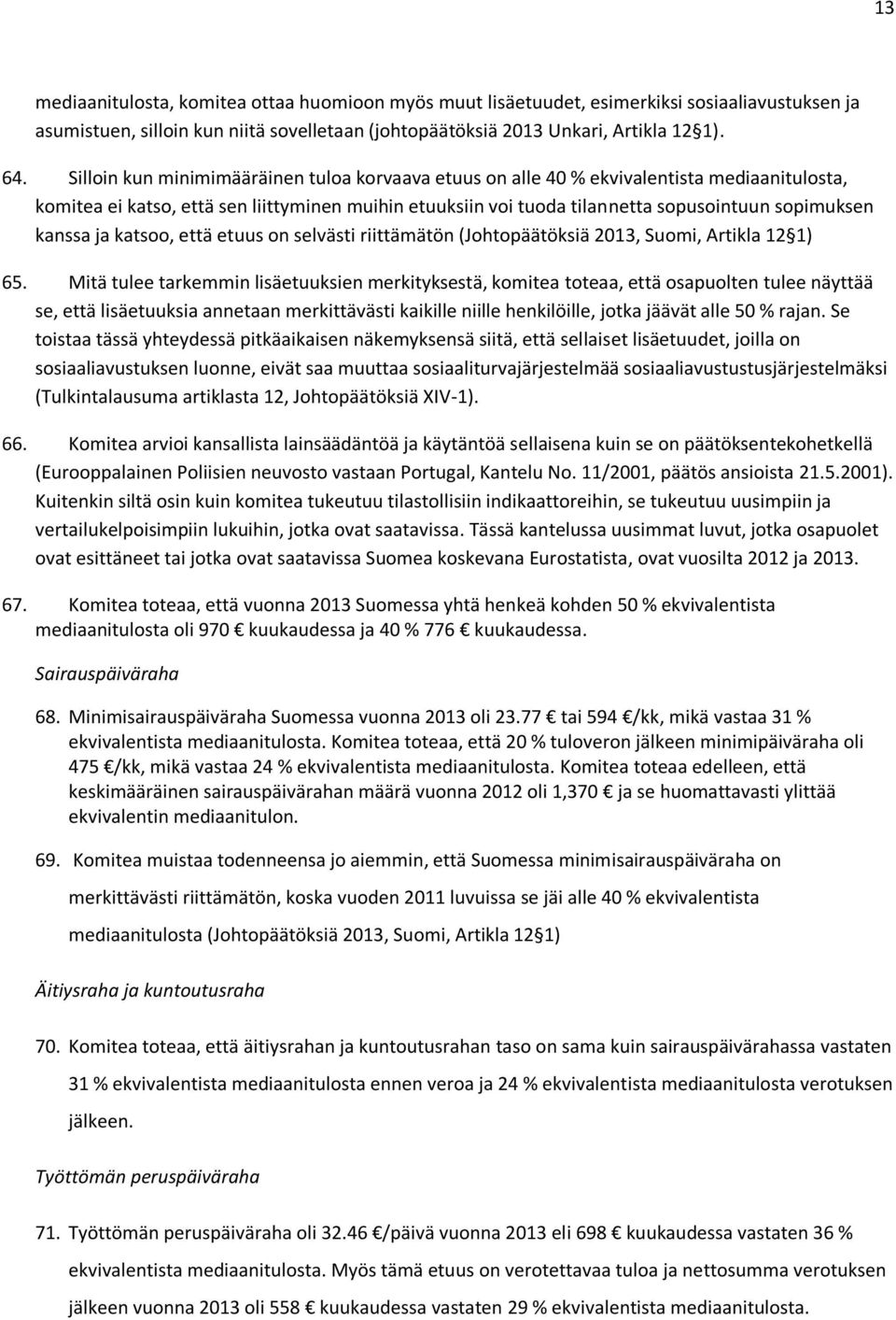 kanssa ja katsoo, että etuus on selvästi riittämätön (Johtopäätöksiä 2013, Suomi, Artikla 12 1) 65.