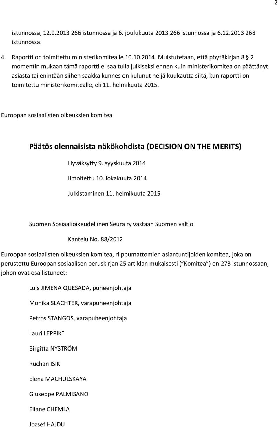 siitä, kun raportti on toimitettu ministerikomitealle, eli 11. helmikuuta 2015. Euroopan sosiaalisten oikeuksien komitea Päätös olennaisista näkökohdista (DECISION ON THE MERITS) Hyväksytty 9.