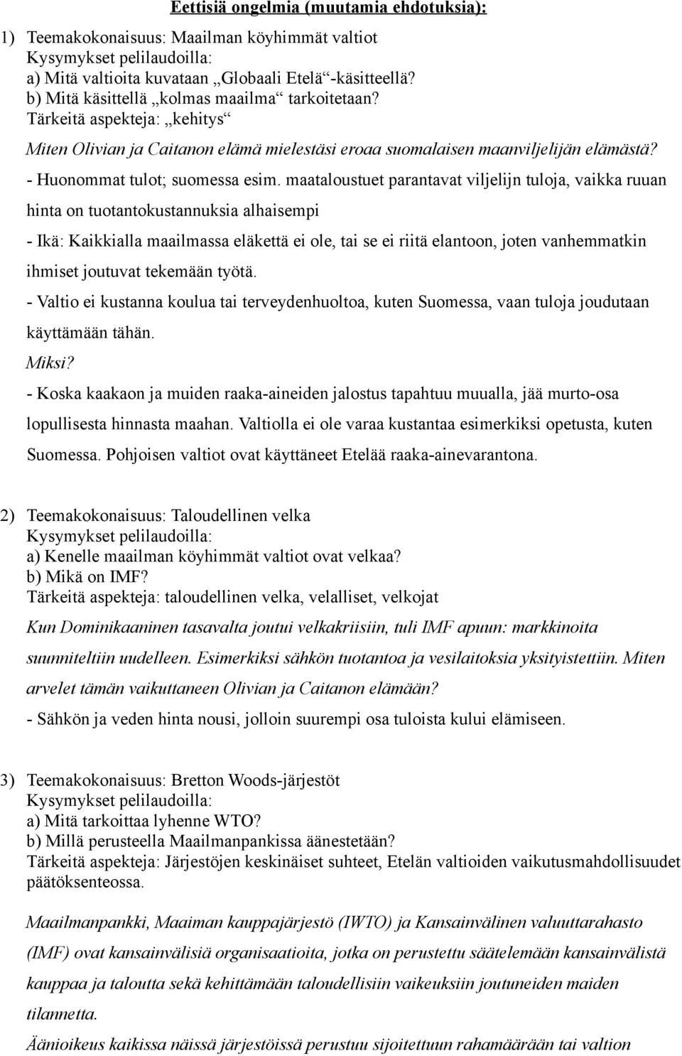 maataloustuet parantavat viljelijn tuloja, vaikka ruuan hinta on tuotantokustannuksia alhaisempi - Ikä: Kaikkialla maailmassa eläkettä ei ole, tai se ei riitä elantoon, joten vanhemmatkin ihmiset