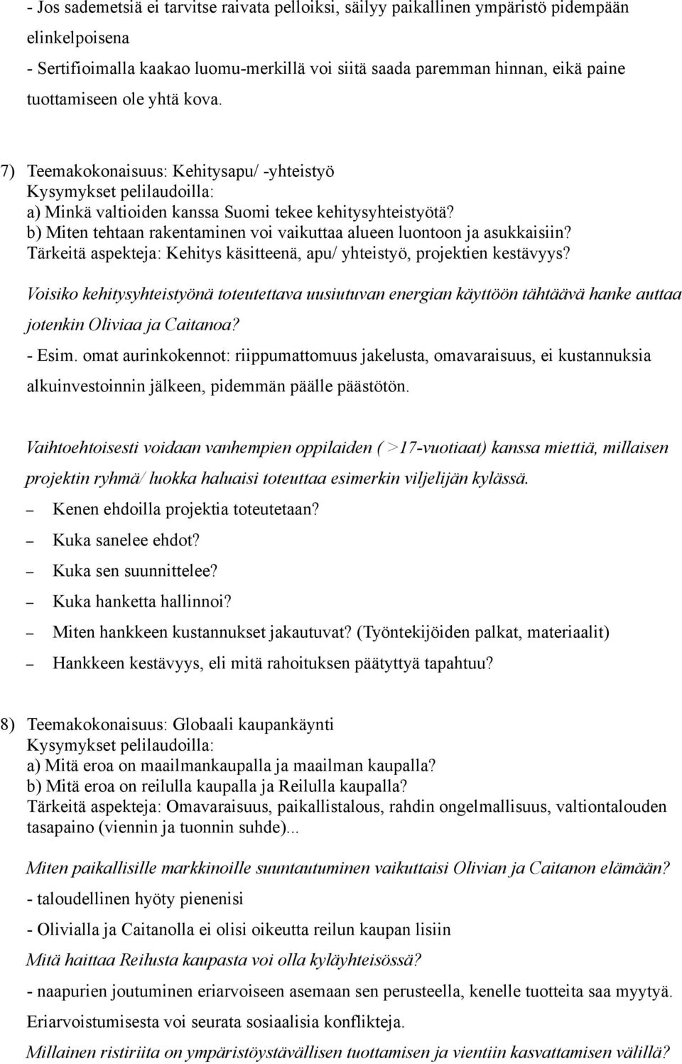 Tärkeitä aspekteja: Kehitys käsitteenä, apu/ yhteistyö, projektien kestävyys? Voisiko kehitysyhteistyönä toteutettava uusiutuvan energian käyttöön tähtäävä hanke auttaa jotenkin Oliviaa ja Caitanoa?