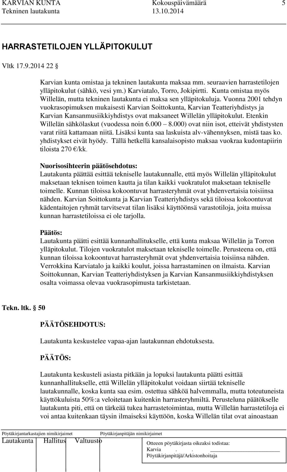 Vuonna 2001 tehdyn vuokrasopimuksen mukaisesti Karvian Soittokunta, Karvian Teatteriyhdistys ja Karvian Kansanmusiikkiyhdistys ovat maksaneet Willelän ylläpitokulut.