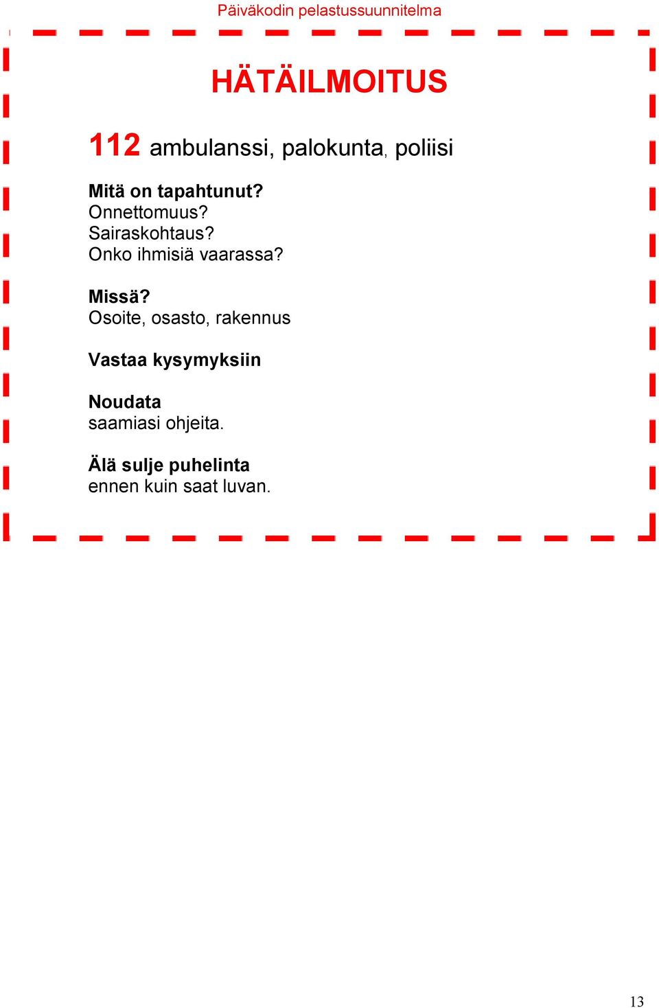 Onko ihmisiä vaarassa? Missä?