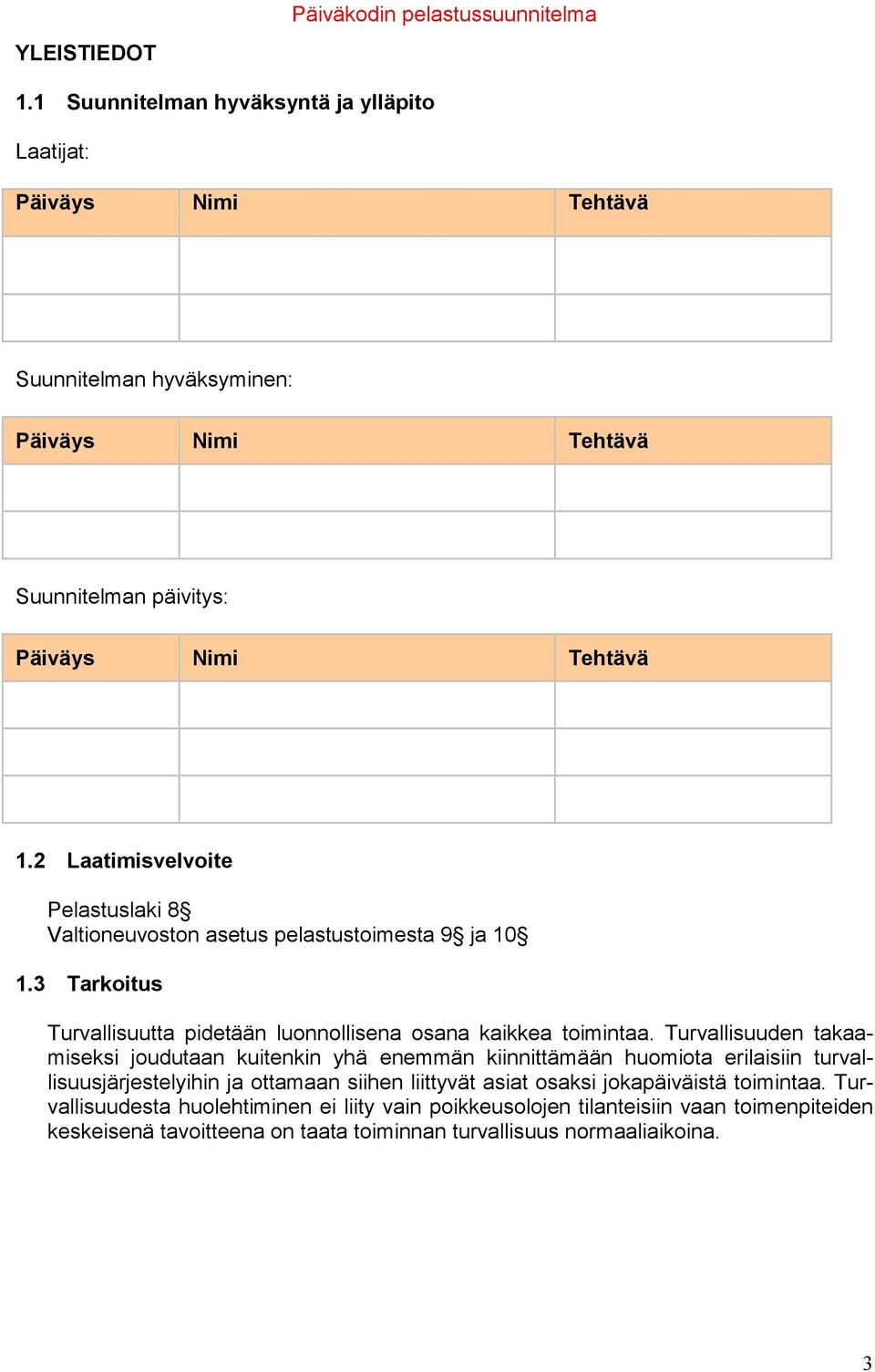 2 Laatimisvelvoite Pelastuslaki 8 Valtioneuvoston asetus pelastustoimesta 9 ja 10 1.3 Tarkoitus Turvallisuutta pidetään luonnollisena osana kaikkea toimintaa.