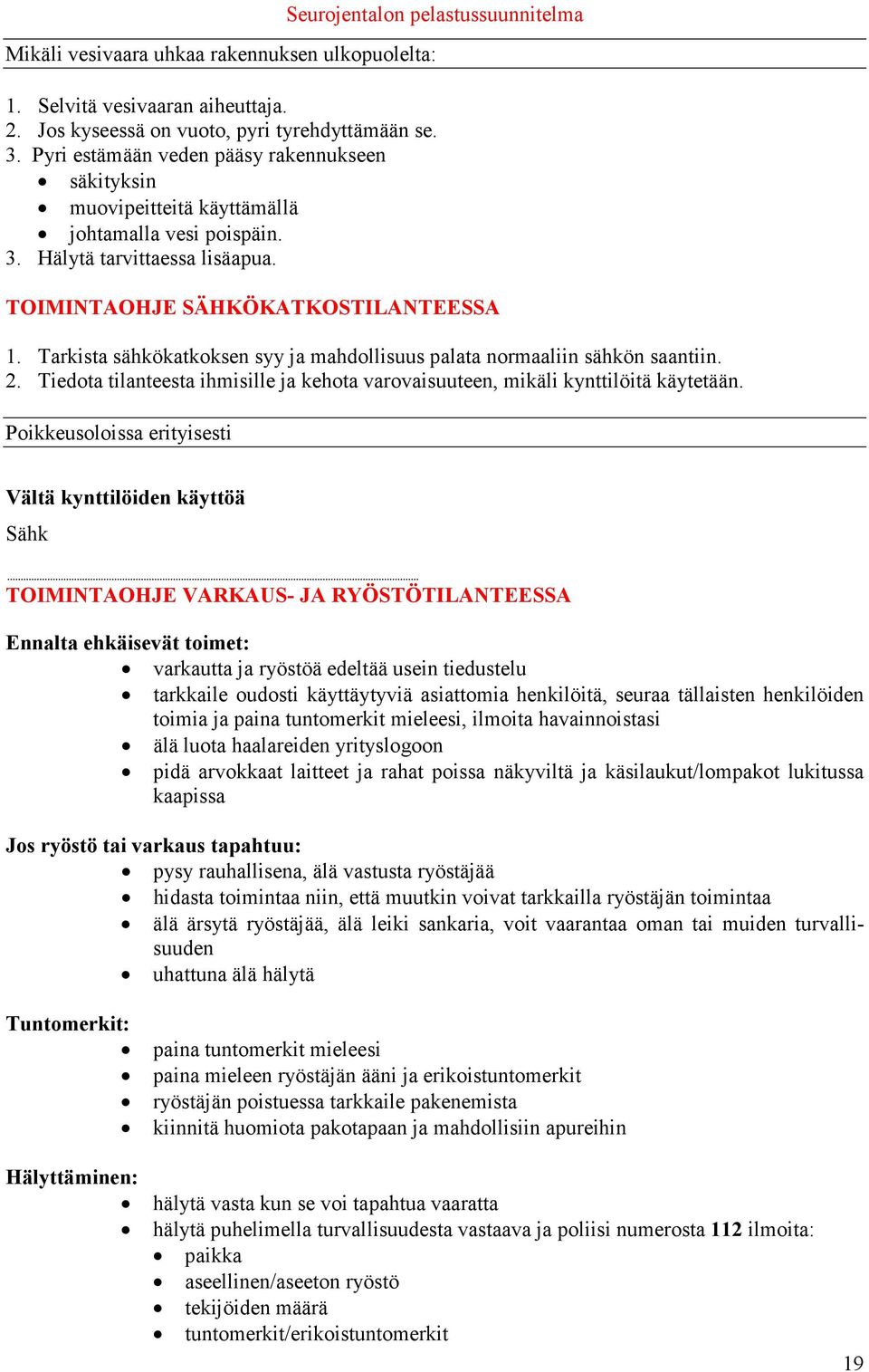 Tarkista sähkökatkoksen syy ja mahdollisuus palata normaaliin sähkön saantiin. 2. Tiedota tilanteesta ihmisille ja kehota varovaisuuteen, mikäli kynttilöitä käytetään.