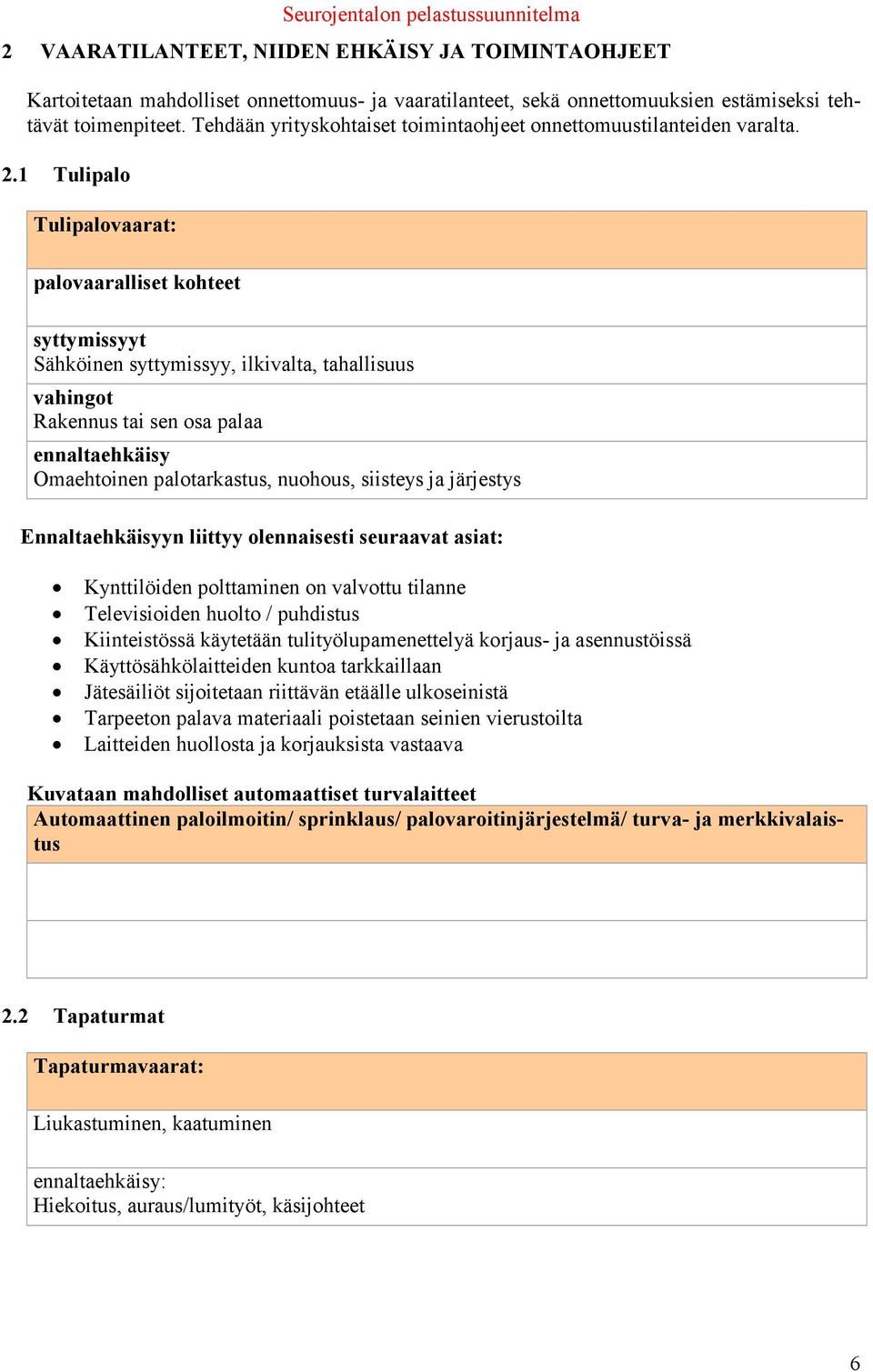 1 Tulipalo Tulipalovaarat: palovaaralliset kohteet syttymissyyt Sähköinen syttymissyy, ilkivalta, tahallisuus vahingot Rakennus tai sen osa palaa ennaltaehkäisy Omaehtoinen palotarkastus, nuohous,