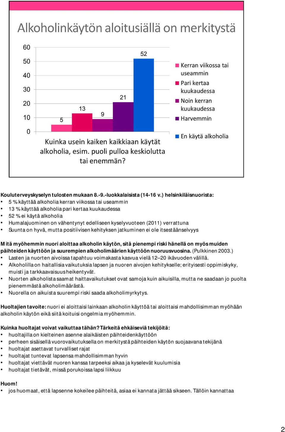 (2011) verrattuna Suunta on hyvä, mutta positiivisen kehityksen jatkuminen ei ole itsestäänselvyys Mitä myöhemmin nuori aloittaa alkoholin käytön, sitä pienempi riski hänellä on myös muiden