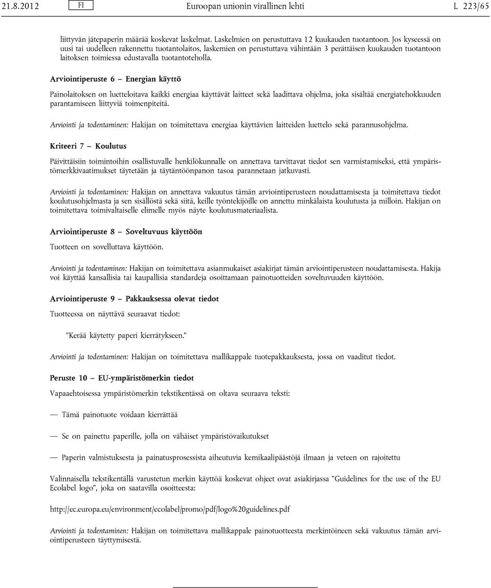 Arviointiperuste 6 Energian käyttö Painolaitoksen on luetteloitava kaikki energiaa käyttävät laitteet sekä laadittava ohjelma, joka sisältää energiatehokkuuden parantamiseen liittyviä toimenpiteitä.