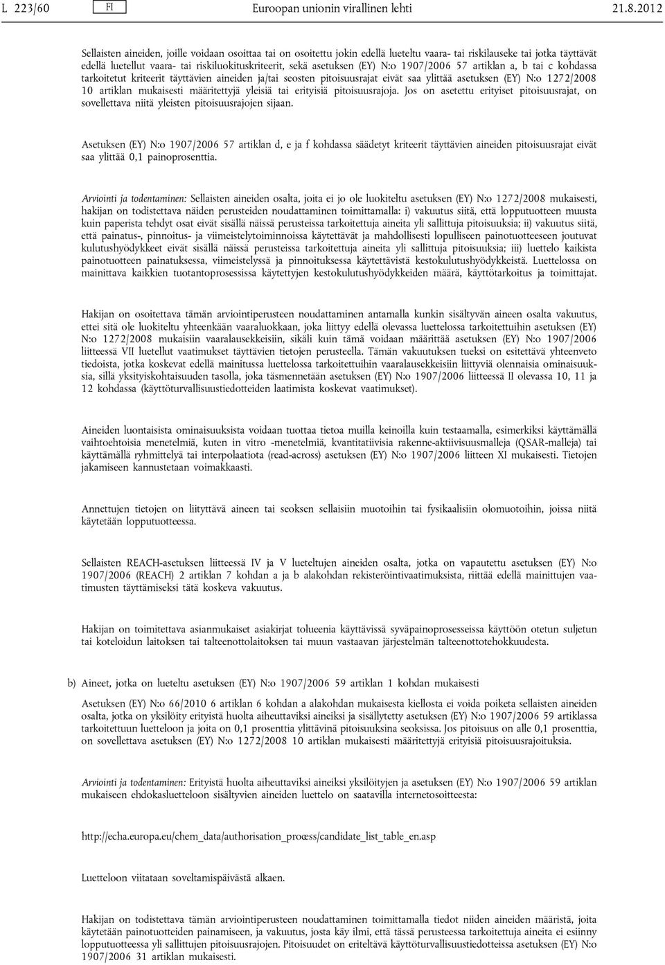 (EY) N:o 1907/2006 57 artiklan a, b tai c kohdassa tarkoitetut kriteerit täyttävien aineiden ja/tai seosten pitoisuusrajat eivät saa ylittää asetuksen (EY) N:o 1272/2008 10 artiklan mukaisesti