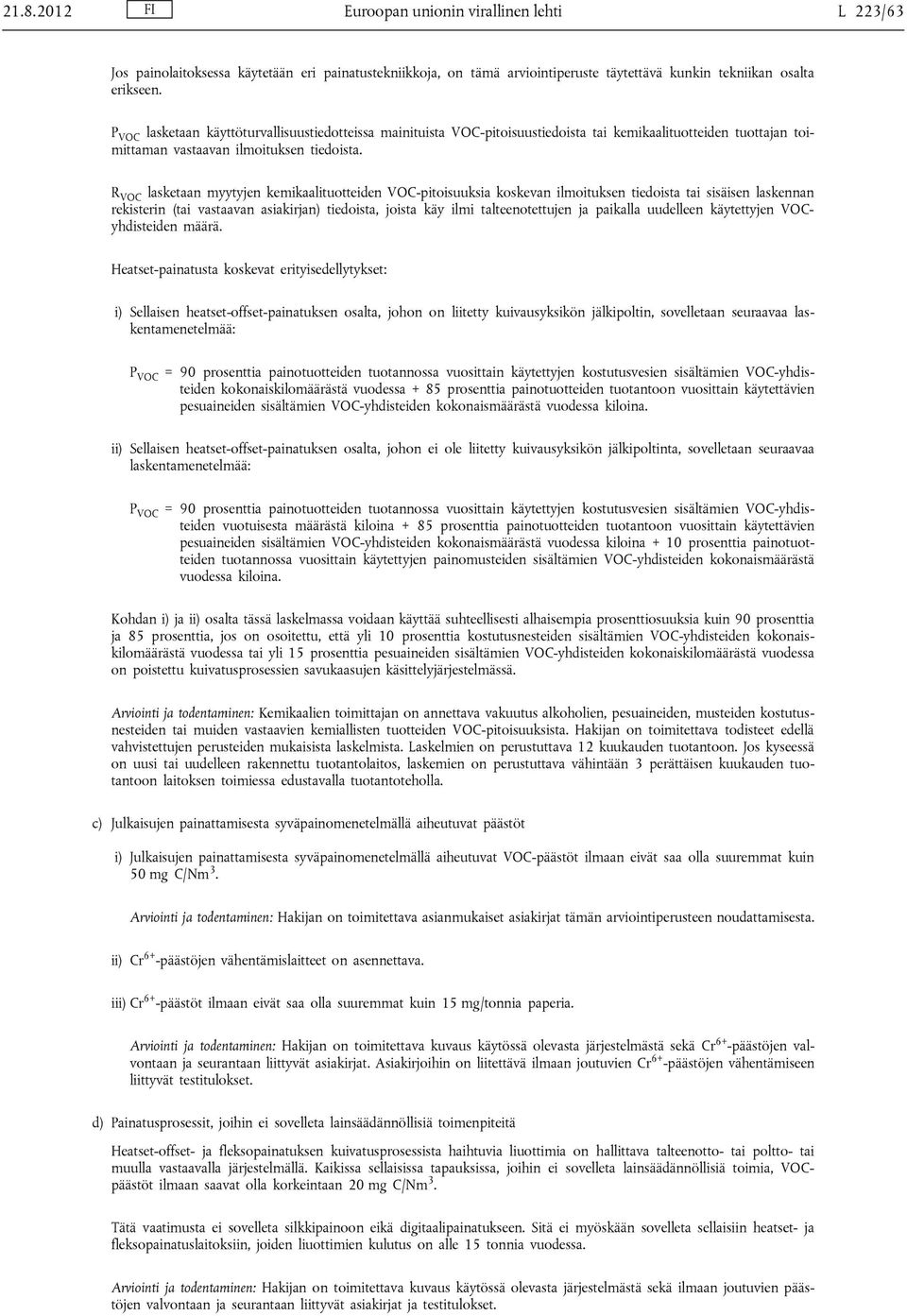 R VOC lasketaan myytyjen kemikaalituotteiden VOC-pitoisuuksia koskevan ilmoituksen tiedoista tai sisäisen laskennan rekisterin (tai vastaavan asiakirjan) tiedoista, joista käy ilmi talteenotettujen