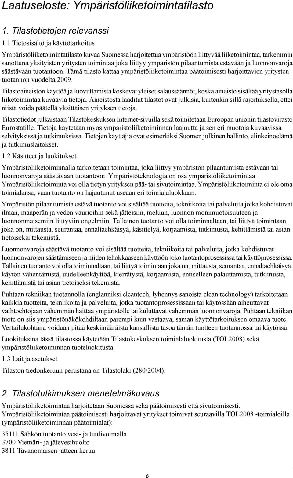 ympäristön pilaantumista estävään ja luonnonvaroja säästävään tuotantoon. Tämä tilasto kattaa ympäristöliiketoimintaa päätoimisesti harjoittavien yritysten tuotannon vuodelta 2009.