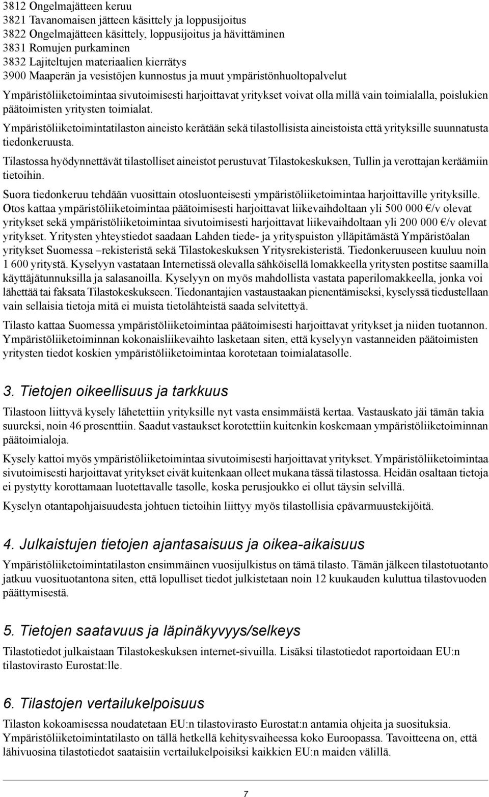 päätoimisten yritysten toimialat. Ympäristöliiketoimintatilaston aineisto kerätään sekä tilastollisista aineistoista että yrityksille suunnatusta tiedonkeruusta.