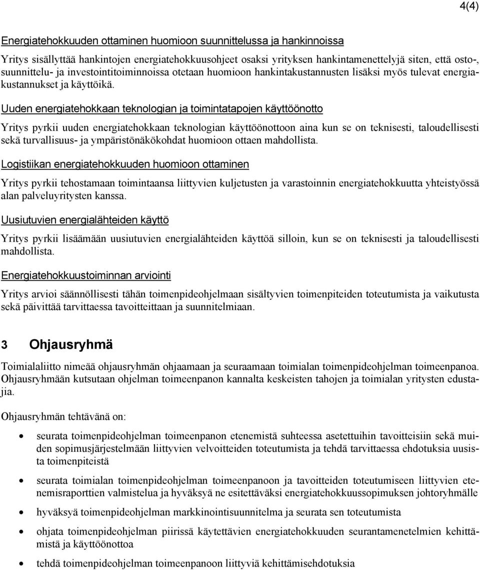 Uuden energiatehokkaan teknologian ja toimintatapojen käyttöönotto Yritys pyrkii uuden energiatehokkaan teknologian käyttöönottoon aina kun se on teknisesti, taloudellisesti sekä turvallisuus- ja