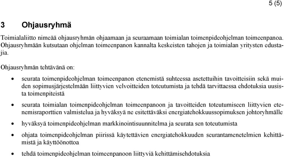 Ohjausryhmän tehtävänä on: seurata toimenpideohjelman toimeenpanon etenemistä suhteessa asetettuihin tavoitteisiin sekä muiden sopimusjärjestelmään liittyvien velvoitteiden toteutumista ja tehdä