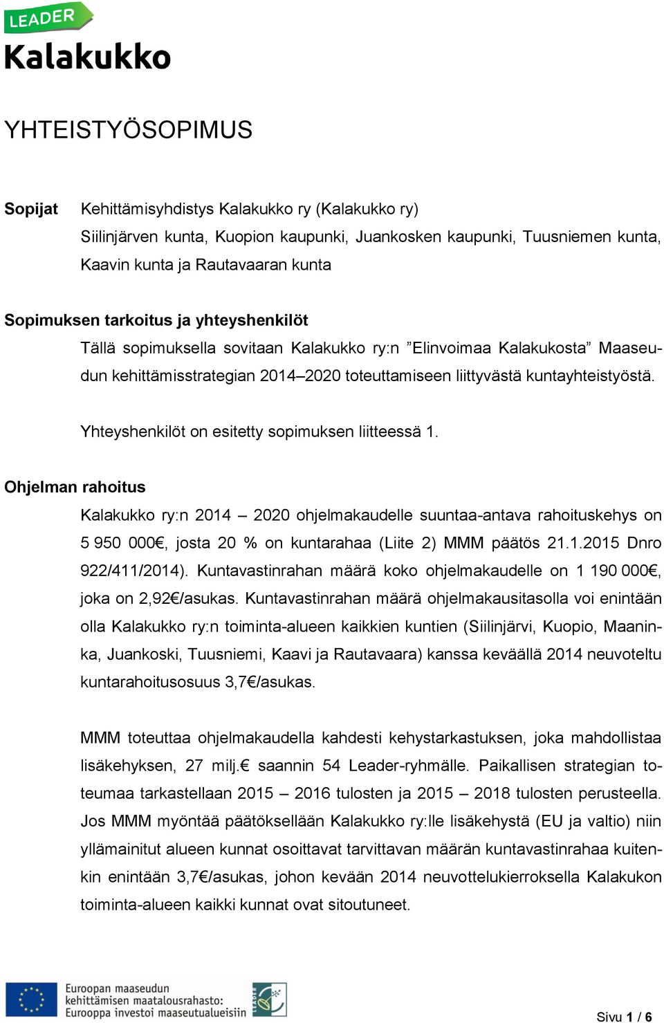 Yhteyshenkilöt on esitetty sopimuksen liitteessä 1.