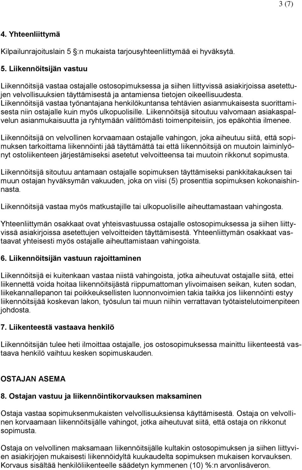 Liikennöitsijän vastuu Liikennöitsijä vastaa ostajalle ostosopimuksessa ja siihen liittyvissä asiakirjoissa asetettujen velvollisuuksien täyttämisestä ja antamiensa tietojen oikeellisuudesta.