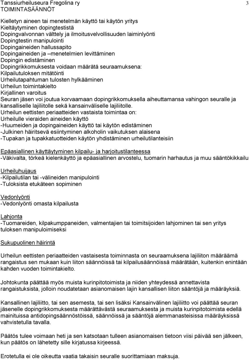 Urheilutapahtuman tulosten hylkääminen Urheilun toimintakielto Kirjallinen varoitus Seuran jäsen voi joutua korvaamaan dopingrikkomuksella aiheuttamansa vahingon seuralle ja kansalliselle