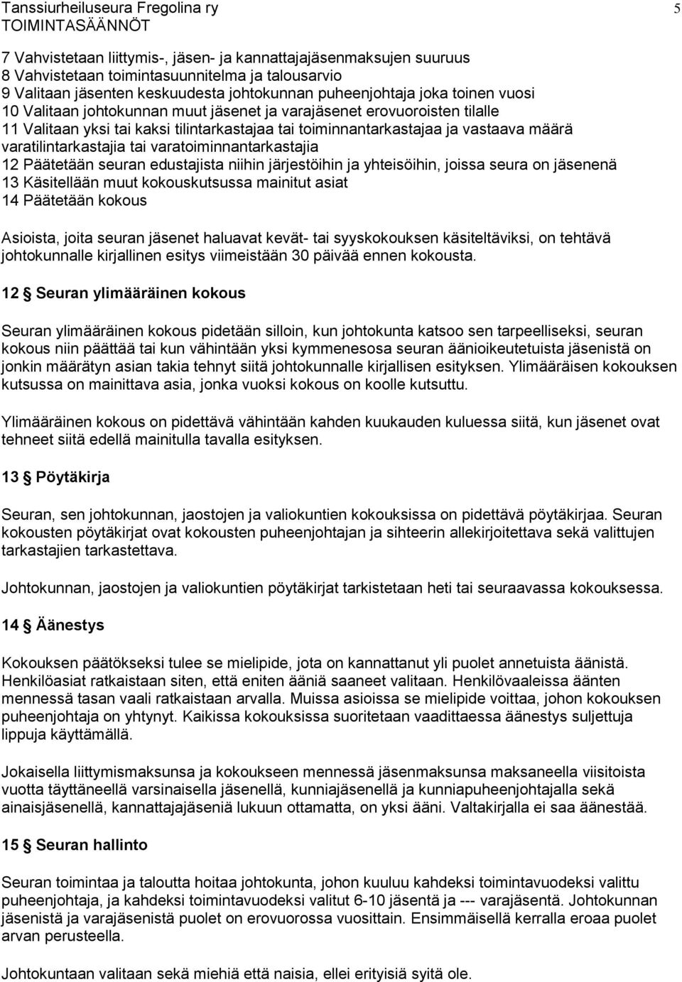 varatilintarkastajia tai varatoiminnantarkastajia 12 Päätetään seuran edustajista niihin järjestöihin ja yhteisöihin, joissa seura on jäsenenä 13 Käsitellään muut kokouskutsussa mainitut asiat 14