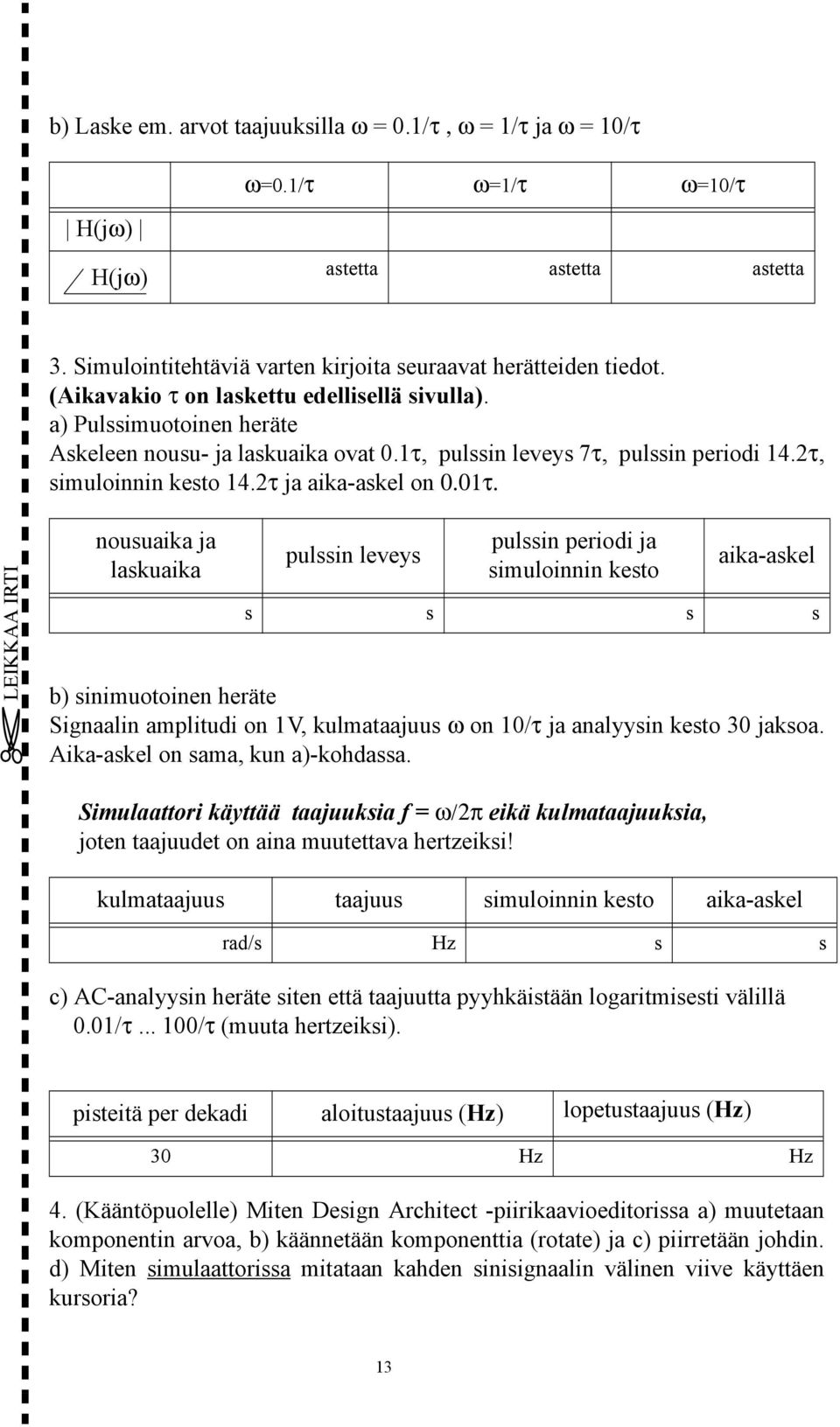 01τ. LEIKKAA IRTI nousuaika ja laskuaika pulssin leveys pulssin periodi ja simuloinnin kesto aika-askel s s s s b) sinimuotoinen heräte Signaalin amplitudi on 1V, kulmataajuus ω on 10/τ ja analyysin