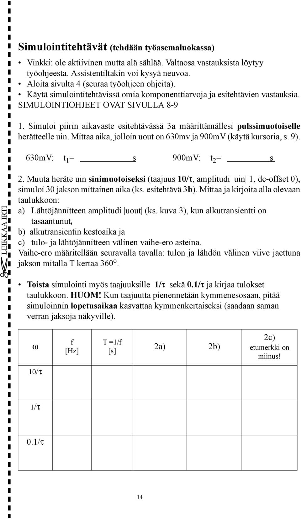 Simuloi piirin aikavaste esitehtävässä 3a määrittämällesi pulssimuotoiselle herätteelle uin. Mittaa aika, jolloin uout on 630mv ja 900mV (käytä kursoria, s. 9).