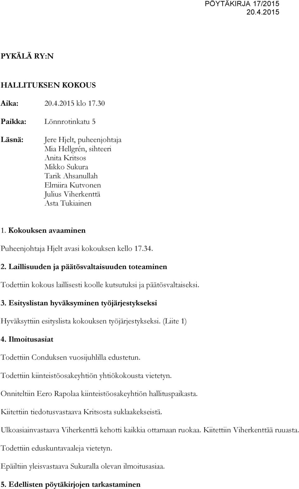 Kokouksen avaaminen Puheenjohtaja Hjelt avasi kokouksen kello 17.34. 2. Laillisuuden ja päätösvaltaisuuden toteaminen Todettiin kokous laillisesti koolle kutsutuksi ja päätösvaltaiseksi. 3.