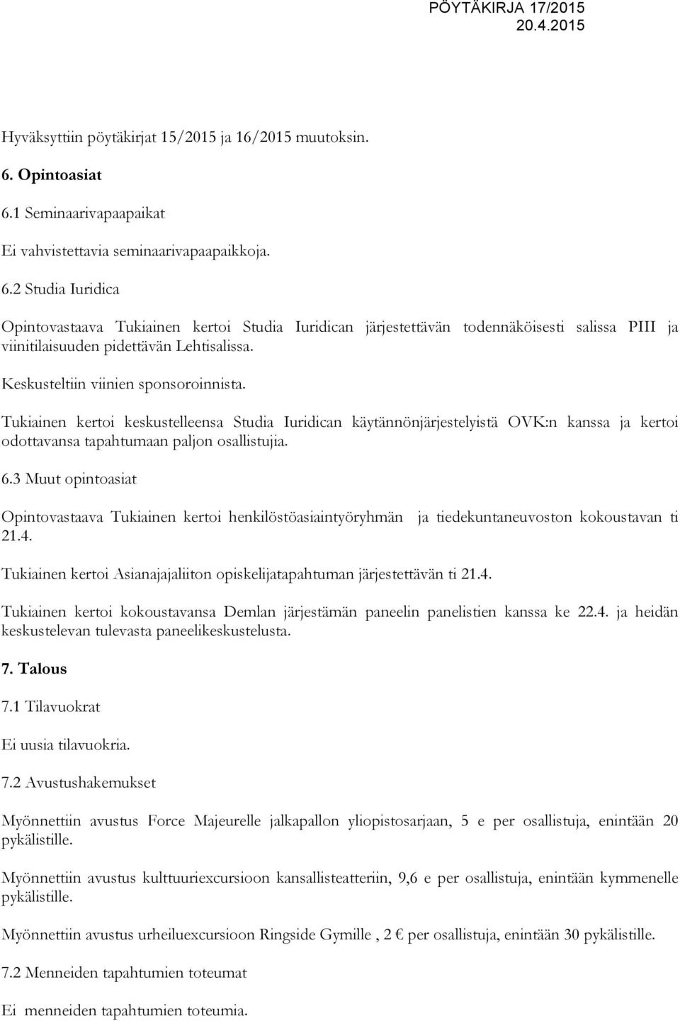 Keskusteltiin viinien sponsoroinnista. Tukiainen kertoi keskustelleensa Studia Iuridican käytännönjärjestelyistä OVK:n kanssa ja kertoi odottavansa tapahtumaan paljon osallistujia. 6.