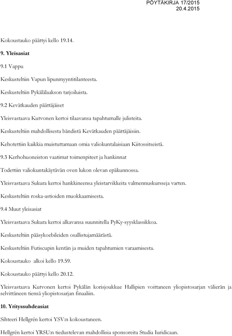 3 Kerhohuoneiston vaatimat toimenpiteet ja hankinnat Todettiin valiokuntakäytävän oven lukon olevan epäkunnossa. Yleisvastaava Sukura kertoi hankkineensa yleistarvikkeita valmennuskursseja varten.