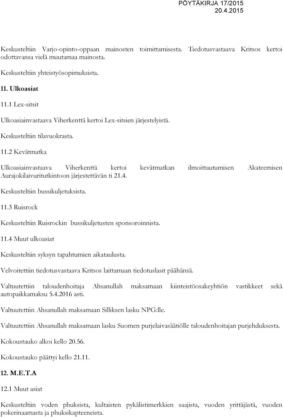 2 Kevätmatka Ulkoasiainvastaava Viherkenttä kertoi kevätmatkan ilmoittautumisen Akateemisen Aurajokilaivuritutkintoon järjestettävän ti 21.4. Keskusteltiin bussikuljetuksista. 11.